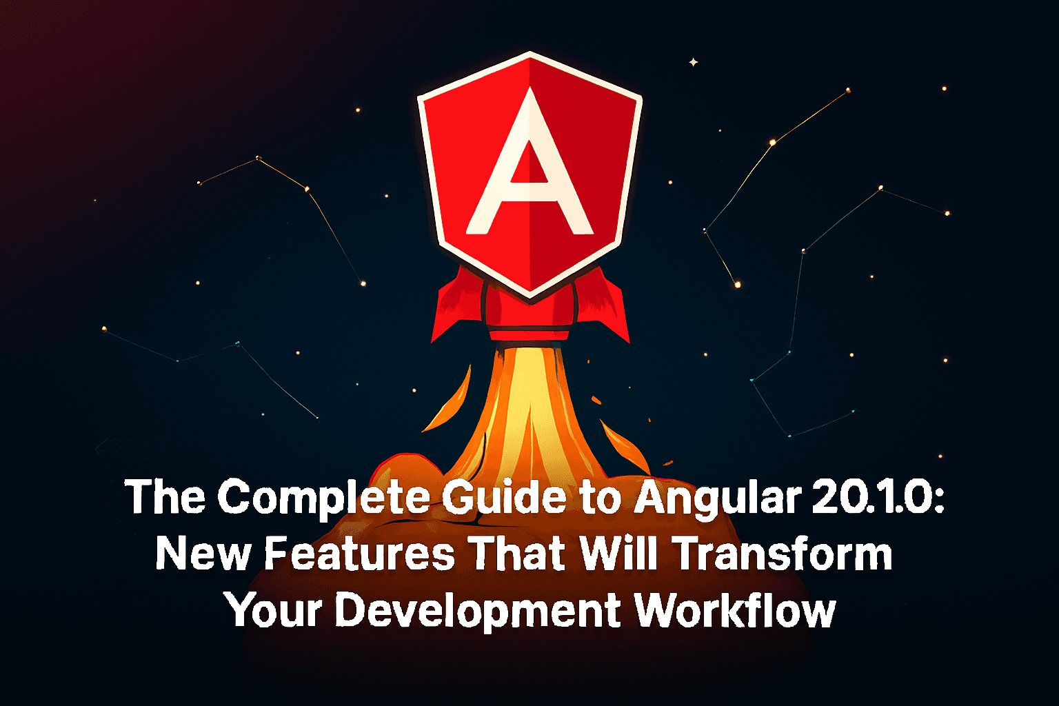 The Complete Guide to Angular 20.1.0: New Features That Will Transform Your Development Workflow